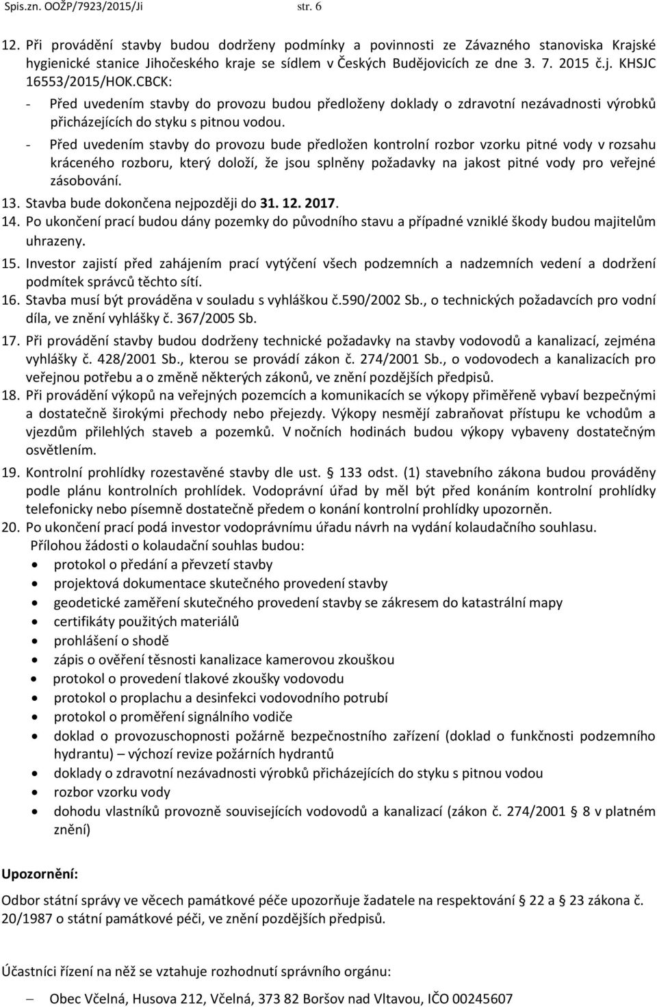 CBCK: - Před uvedením stavby do provozu budou předloženy doklady o zdravotní nezávadnosti výrobků přicházejících do styku s pitnou vodou.