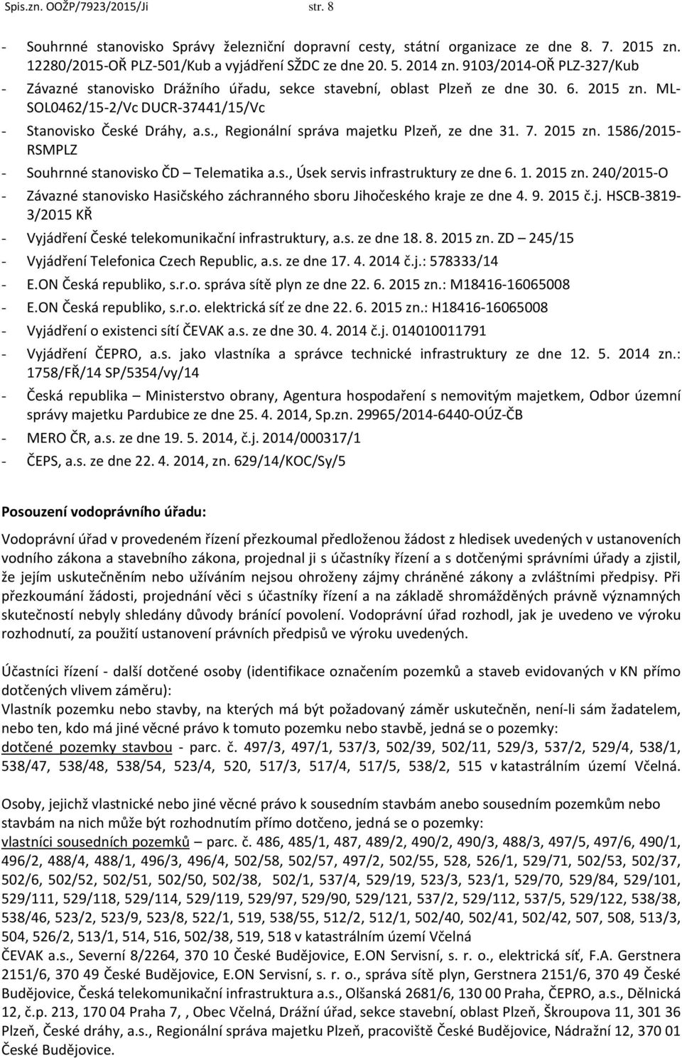 7. 2015 zn. 1586/2015- RSMPLZ - Souhrnné stanovisko ČD Telematika a.s., Úsek servis infrastruktury ze dne 6. 1. 2015 zn. 240/2015-O - Závazné stanovisko Hasičského záchranného sboru Jihočeského kraje ze dne 4.