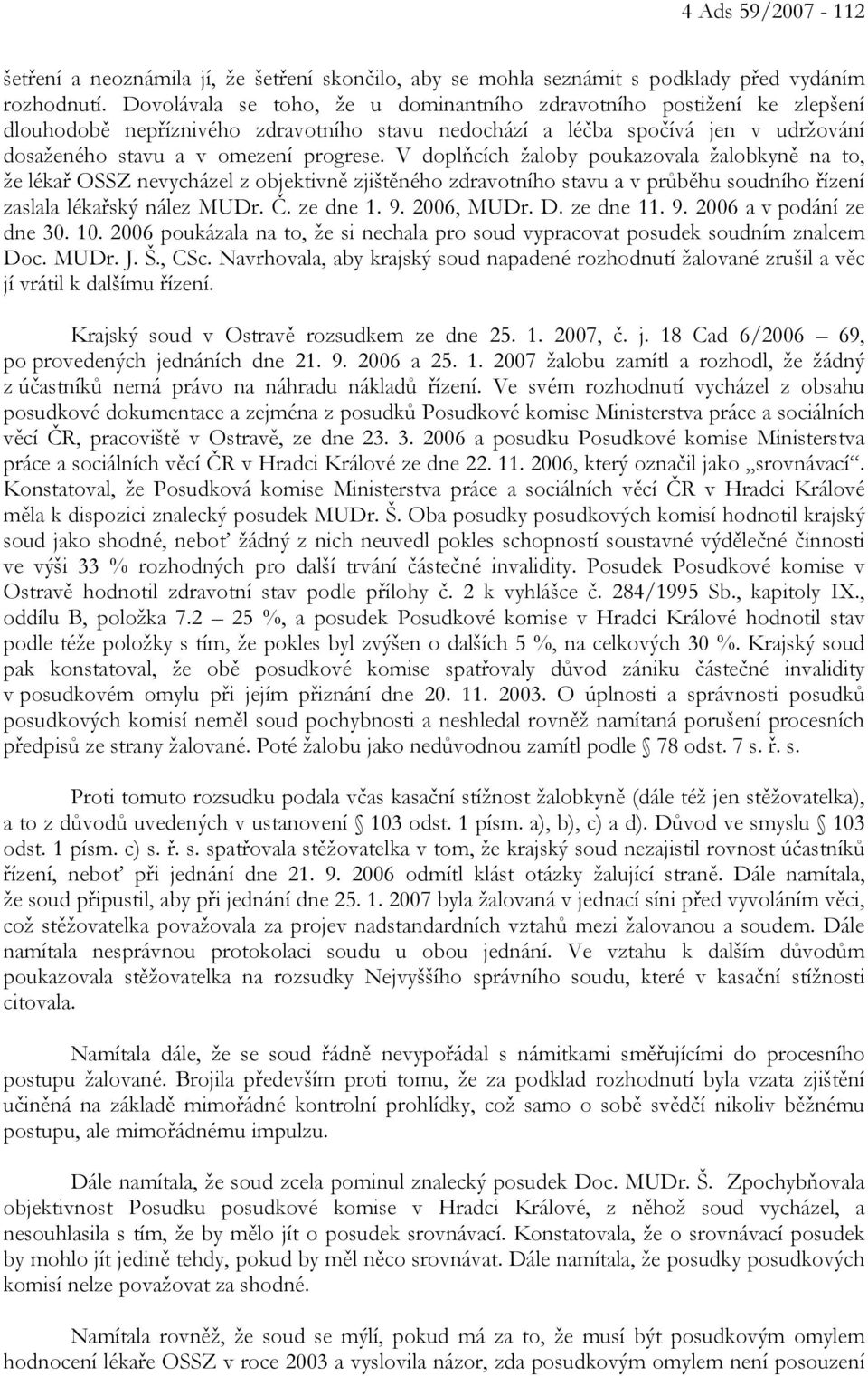 V doplňcích žaloby poukazovala žalobkyně na to, že lékař OSSZ nevycházel z objektivně zjištěného zdravotního stavu a v průběhu soudního řízení zaslala lékařský nález MUDr. Č. ze dne 1. 9. 2006, MUDr.