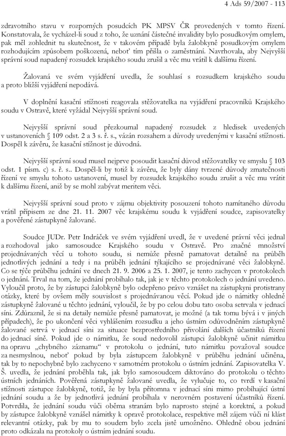 způsobem poškozená, neboť tím přišla o zaměstnání. Navrhovala, aby Nejvyšší správní soud napadený rozsudek krajského soudu zrušil a věc mu vrátil k dalšímu řízení.