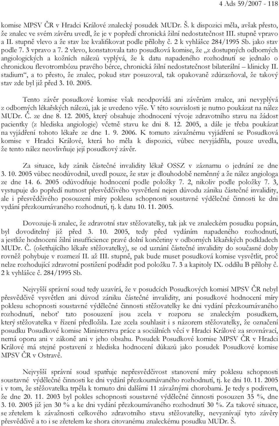 2 vlevo, konstatovala tato posudková komise, že z dostupných odborných angiologických a kožních nálezů vyplývá, že k datu napadeného rozhodnutí se jednalo o chronickou flevotrombózu pravého bérce,