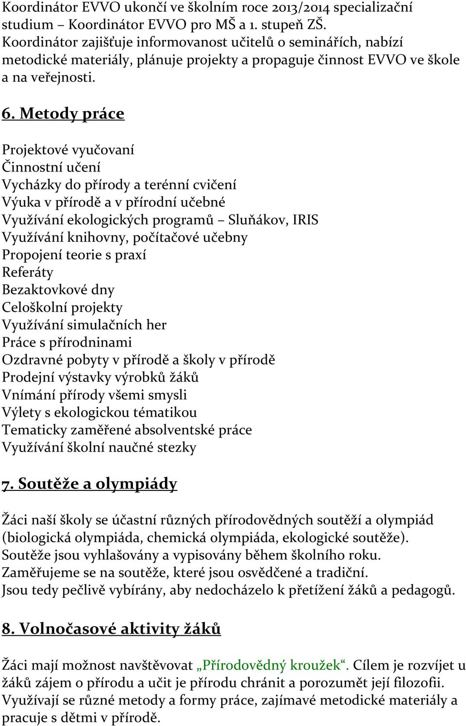 Metody práce Projektové vyučovaní Činnostní učení Vycházky do přírody a terénní cvičení Výuka v přírodě a v přírodní učebné Využívání ekologických programů Sluňákov, IRIS Využívání knihovny,