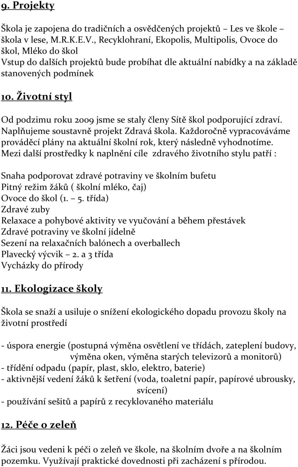 Životní styl Od podzimu roku 2009 jsme se staly členy Sítě škol podporující zdraví. Naplňujeme soustavně projekt Zdravá škola.