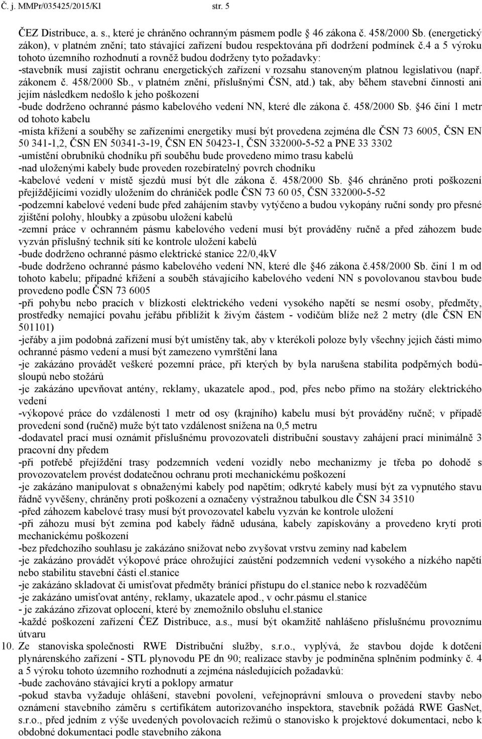 4 a 5 výroku tohoto územního rozhodnutí a rovněž budou dodrženy tyto požadavky: -stavebník musí zajistit ochranu energetických zařízení v rozsahu stanoveným platnou legislativou (např. zákonem č.