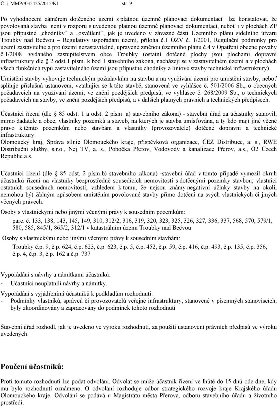 plochách ZP jsou přípustné chodníky a osvětlení, jak je uvedeno v závazné části Územního plánu sídelního útvaru Troubky nad Bečvou Regulativy uspořádání území, příloha č.1 OZV č.