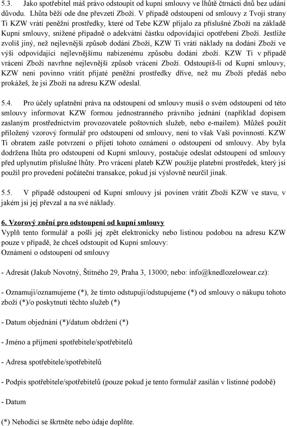 opotřebení Zboží. Jestliže zvolíš jiný, než nejlevnější způsob dodání Zboží, KZW Ti vrátí náklady na dodání Zboží ve výši odpovídající nejlevnějšímu nabízenému způsobu dodání zboží.