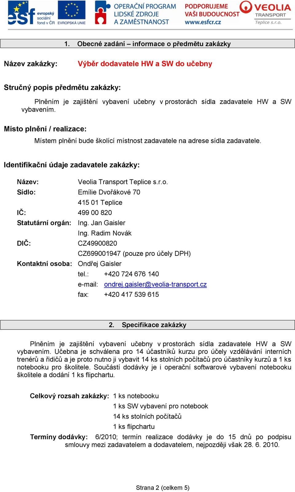 Jan Gaisler Ing. Radim Novák DIČ: CZ49900820 CZ699001947 (pouze pro účely DPH) Kontaktní osoba: Ondřej Gaisler tel.: +420 724 676 140 e-mail: ondrej.gaisler@veolia-transport.