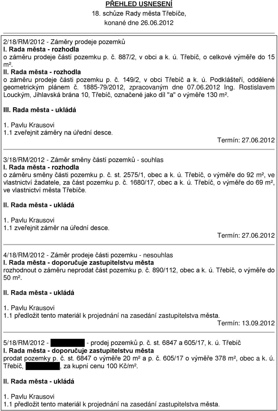 1885-79/2012, zpracovaným dne 07.06.2012 Ing. Rostislavem Louckým, Jihlavská brána 10, Třebíč, označené jako díl "a" o výměře 130 m². III. Rada města - ukládá 1. Pavlu Krausovi 1.