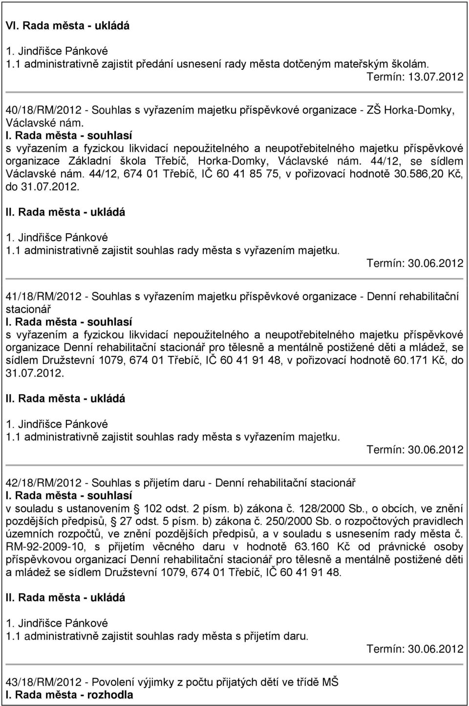 Rada města - souhlasí s vyřazením a fyzickou likvidací nepoužitelného a neupotřebitelného majetku příspěvkové organizace Základní škola Třebíč, Horka-Domky, Václavské nám.