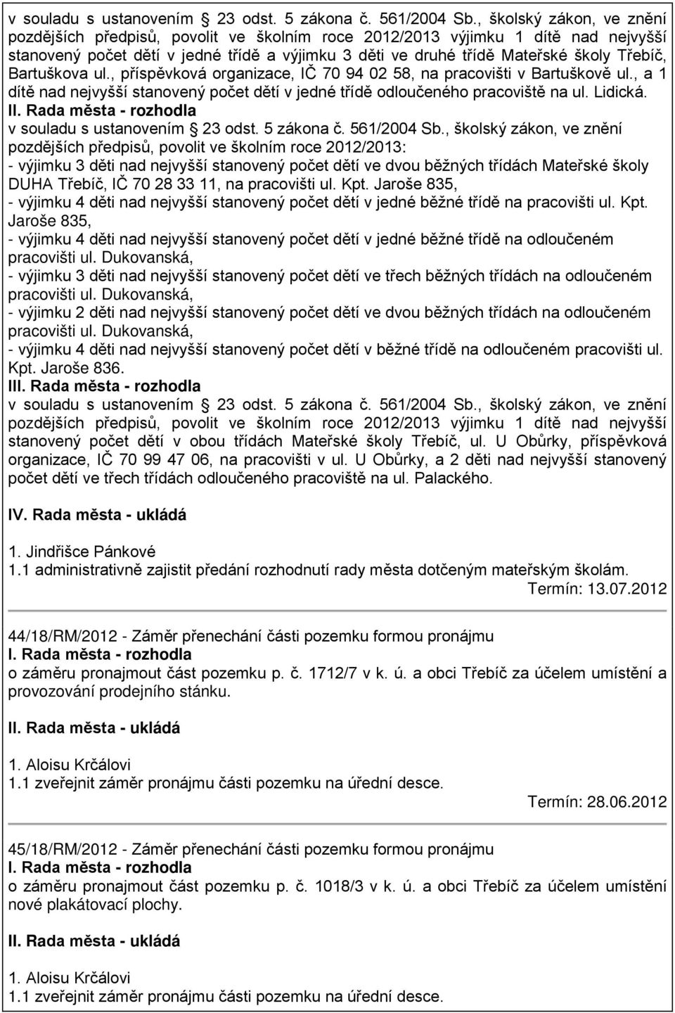 Bartuškova ul., příspěvková organizace, IČ 70 94 02 58, na pracovišti v Bartuškově ul., a 1 dítě nad nejvyšší stanovený počet dětí v jedné třídě odloučeného pracoviště na ul. Lidická. II.