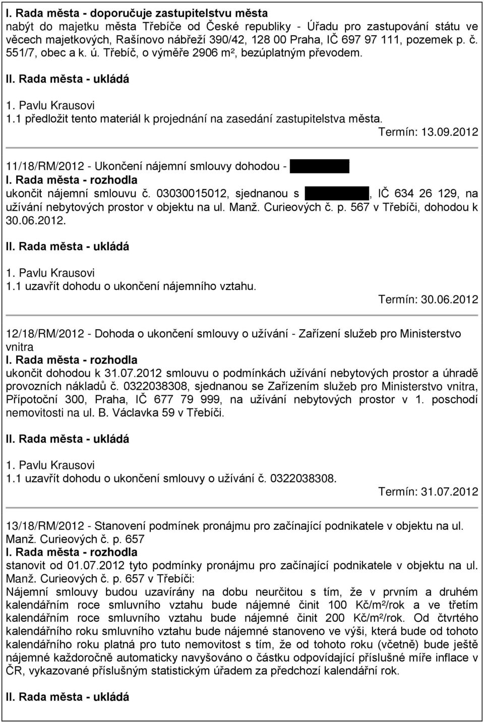 1 předložit tento materiál k projednání na zasedání zastupitelstva města. Termín: 13.09.2012 11/18/RM/2012 - Ukončení nájemní smlouvy dohodou - tady nic není I.