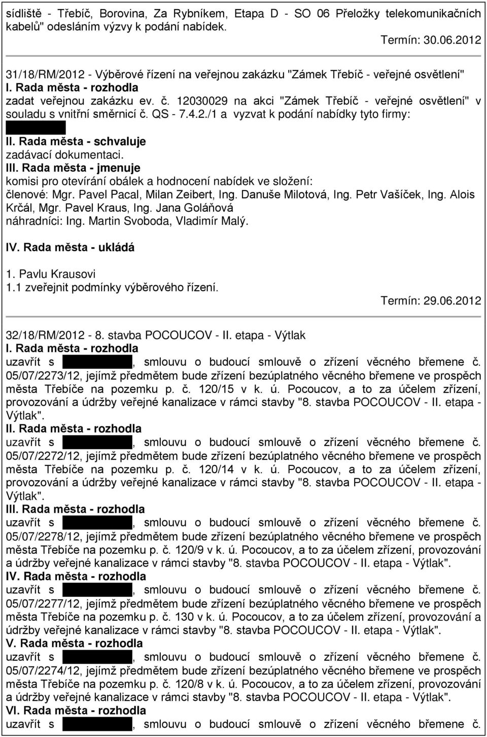 Rada města - schvaluje zadávací dokumentaci. III. Rada města - jmenuje komisi pro otevírání obálek a hodnocení nabídek ve složení: členové: Mgr. Pavel Pacal, Milan Zeibert, Ing. Danuše Milotová, Ing.