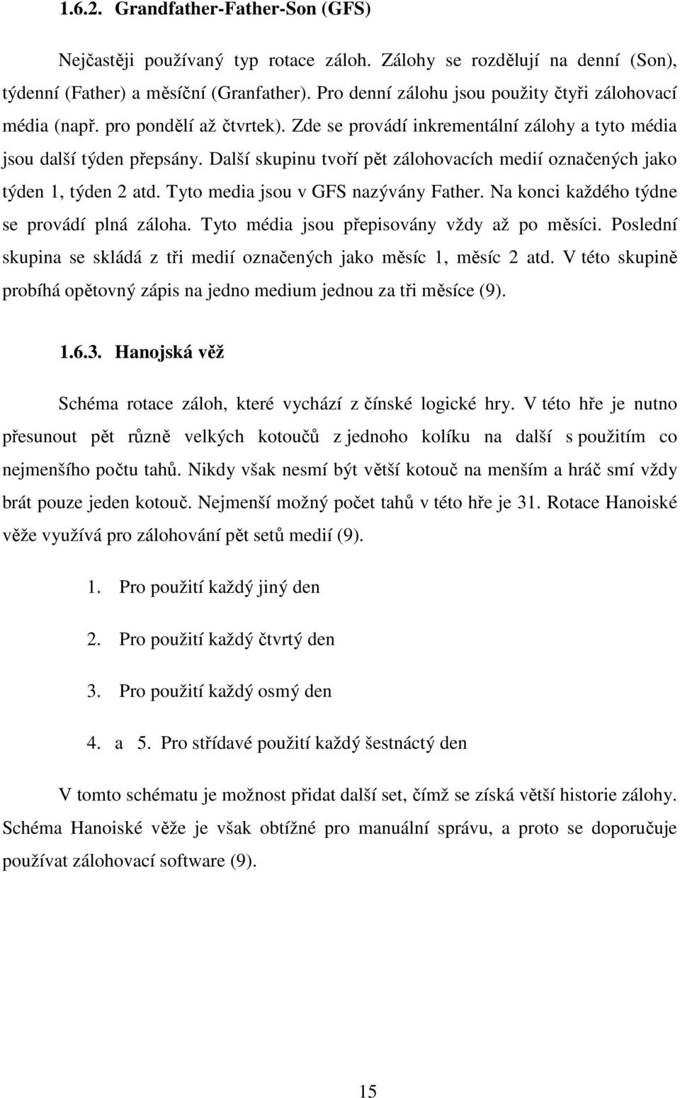 Další skupinu tvoří pět zálohovacích medií označených jako týden 1, týden 2 atd. Tyto media jsou v GFS nazývány Father. Na konci každého týdne se provádí plná záloha.