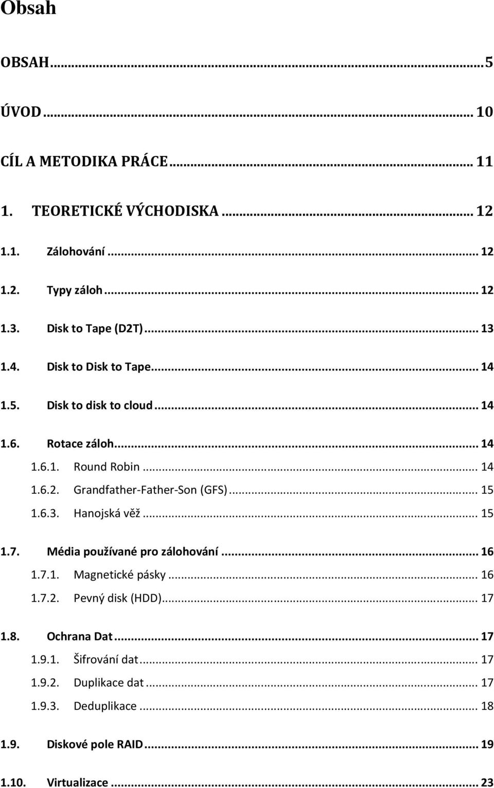 .. 15 1.6.3. Hanojská věž... 15 1.7. Média používané pro zálohování... 16 1.7.1. Magnetické pásky... 16 1.7.2. Pevný disk (HDD)... 17 1.8.