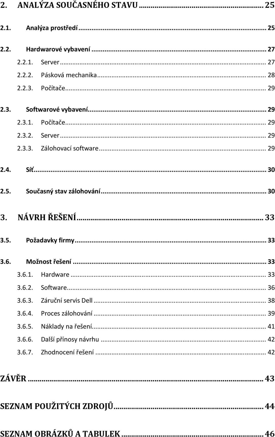 NÁVRH ŘEŠENÍ... 33 3.5. Požadavky firmy... 33 3.6. Možnost řešení... 33 3.6.1. Hardware... 33 3.6.2. Software... 36 3.6.3. Záruční servis Dell... 38 3.6.4.