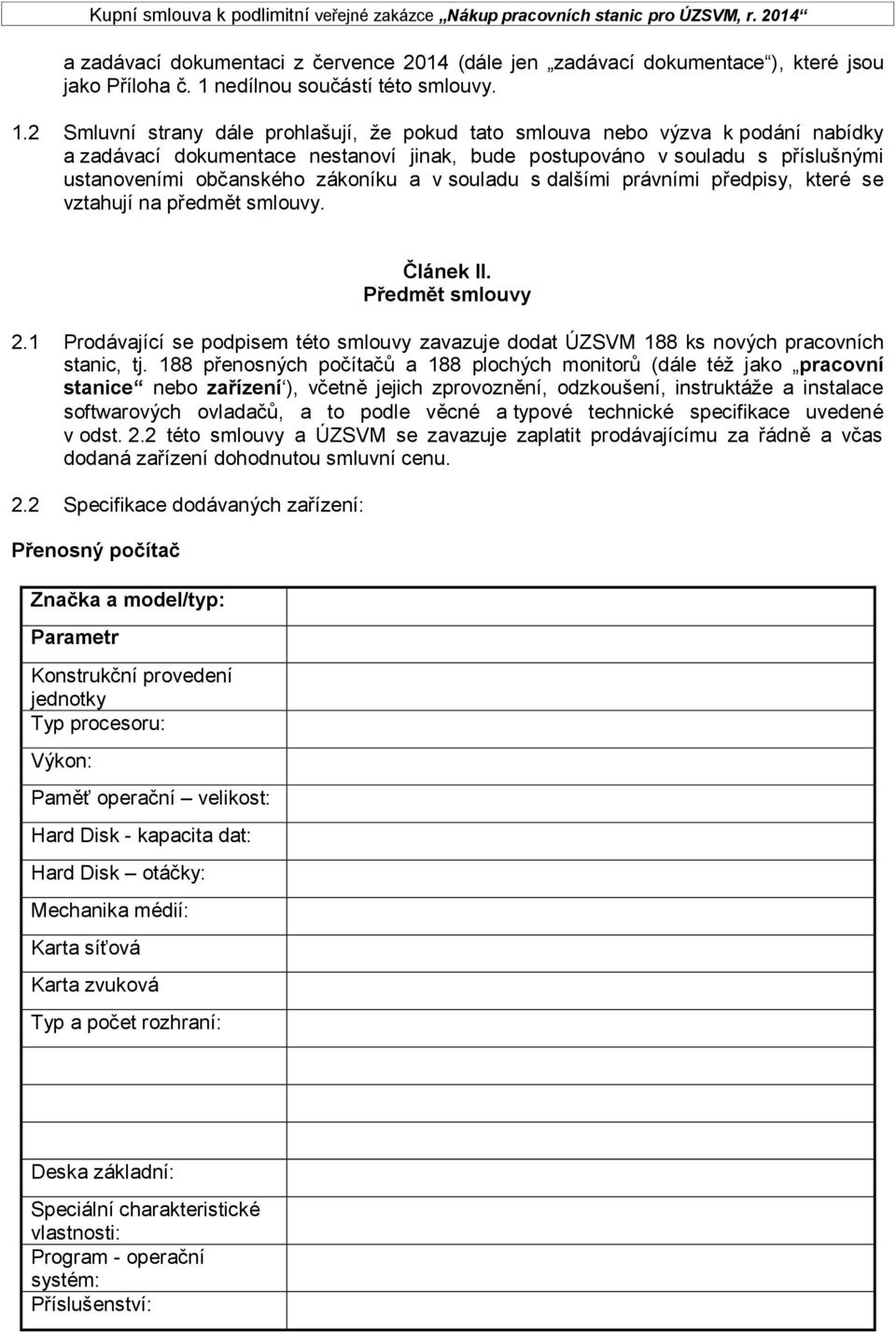 2 Smluvní strany dále prohlašují, že pokud tato smlouva nebo výzva k podání nabídky a zadávací dokumentace nestanoví jinak, bude postupováno v souladu s příslušnými ustanoveními občanského zákoníku a