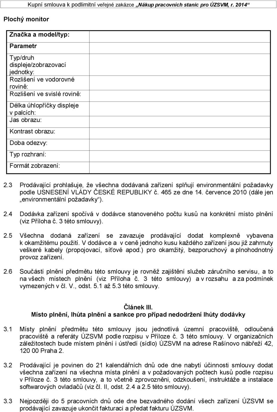 Doba odezvy: Typ rozhraní: Formát zobrazení: 2.3 Prodávající prohlašuje, že všechna dodávaná zařízení splňují environmentální požadavky podle USNESENÍ VLÁDY ČESKÉ REPUBLIKY č. 465 ze dne 14.