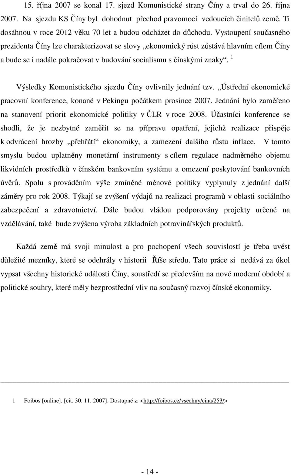 Vystoupení současného prezidenta Číny lze charakterizovat se slovy ekonomický růst zůstává hlavním cílem Číny a bude se i nadále pokračovat v budování socialismu s čínskými znaky.