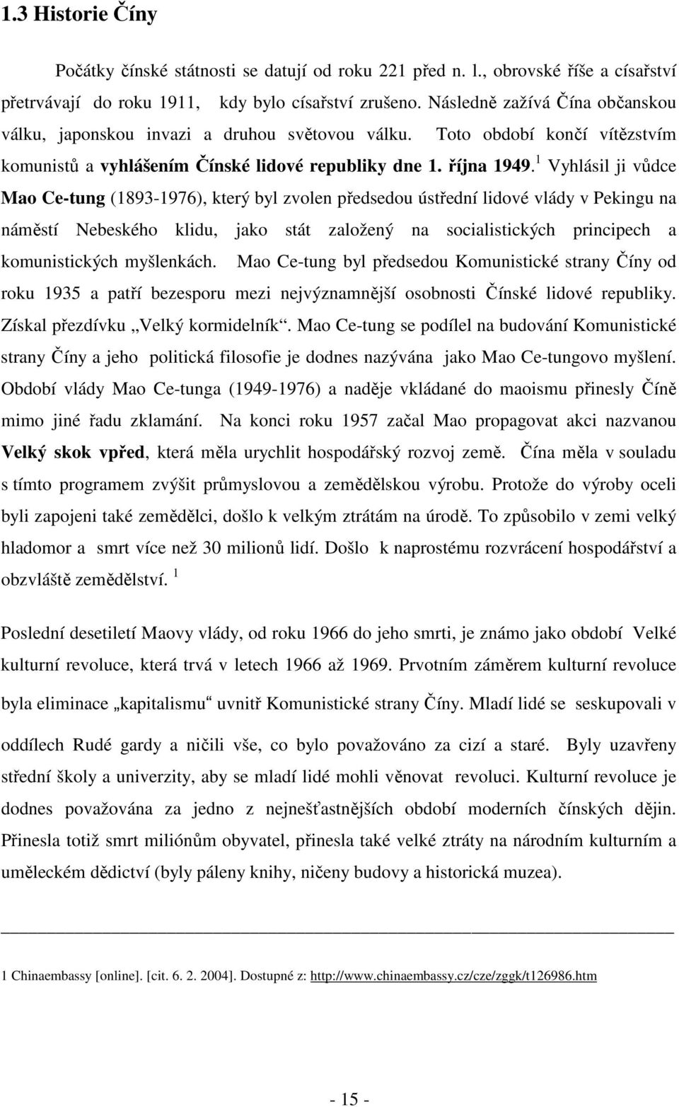 1 Vyhlásil ji vůdce Mao Ce-tung (1893-1976), který byl zvolen předsedou ústřední lidové vlády v Pekingu na náměstí Nebeského klidu, jako stát založený na socialistických principech a komunistických