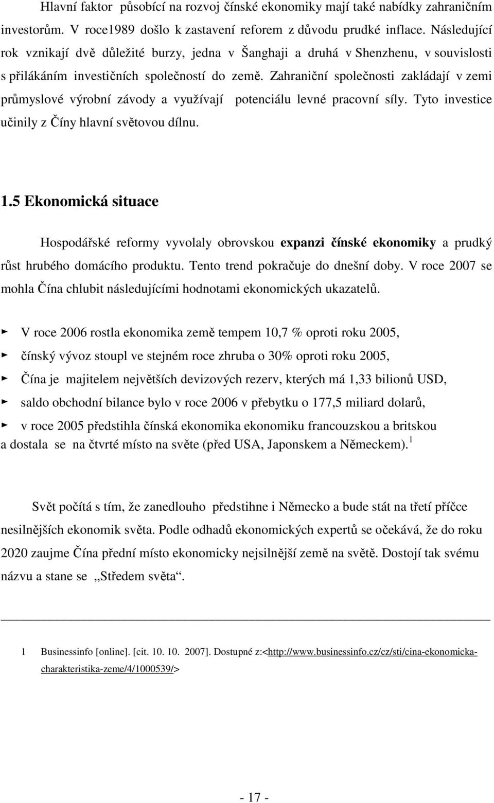 Zahraniční společnosti zakládají v zemi průmyslové výrobní závody a využívají potenciálu levné pracovní síly. Tyto investice učinily z Číny hlavní světovou dílnu. 1.