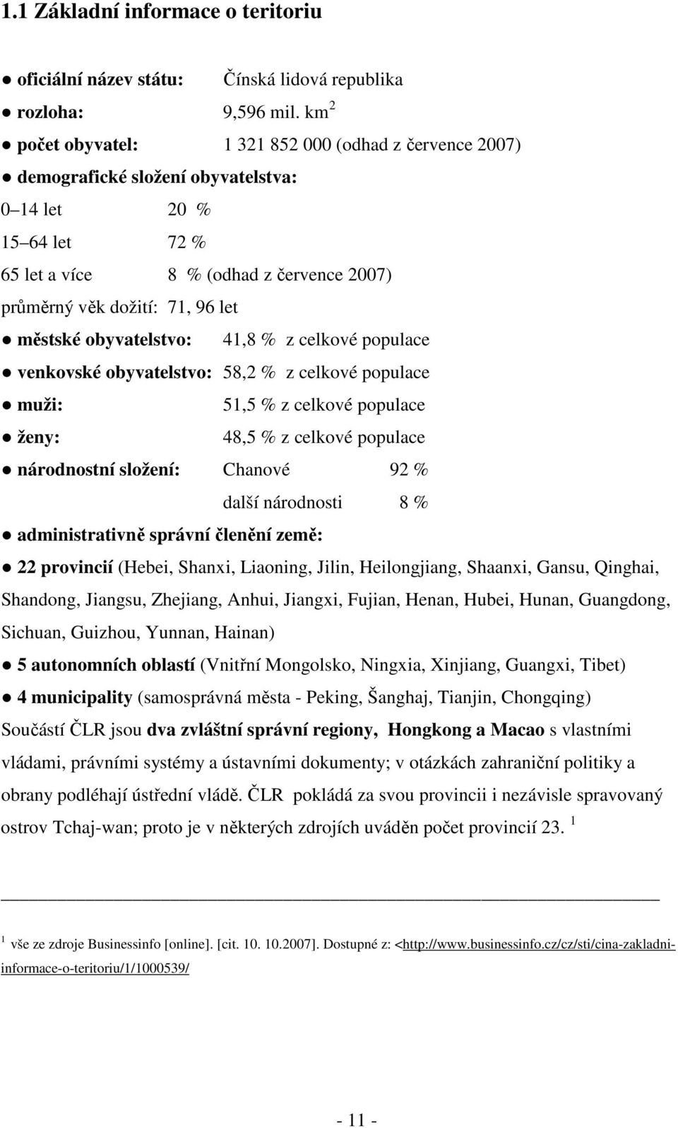 městské obyvatelstvo: 41,8 % z celkové populace venkovské obyvatelstvo: 58,2 % z celkové populace muži: 51,5 % z celkové populace ženy: 48,5 % z celkové populace národnostní složení: Chanové 92 %