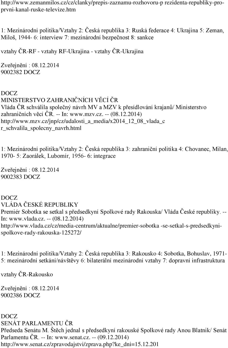 ČR-Ukrajina Zveřejnění : 08.12.2014 9002382 Vláda ČR schválila společný návrh MV a MZV k přesídlování krajanů/ Ministerstvo zahraničních věcí ČR. -- In: www.mzv.