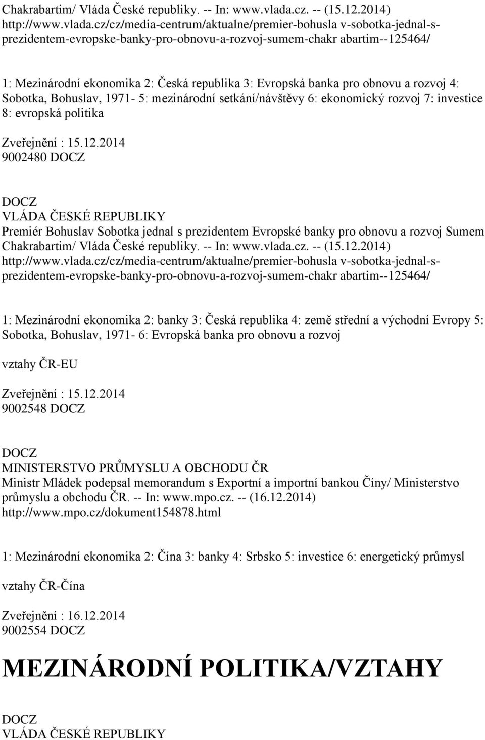 cz/cz/media-centrum/aktualne/premier-bohusla v-sobotka-jednal-sprezidentem-evropske-banky-pro-obnovu-a-rozvoj-sumem-chakr abartim--125464/ 1: Mezinárodní ekonomika 2: Česká republika 3: Evropská