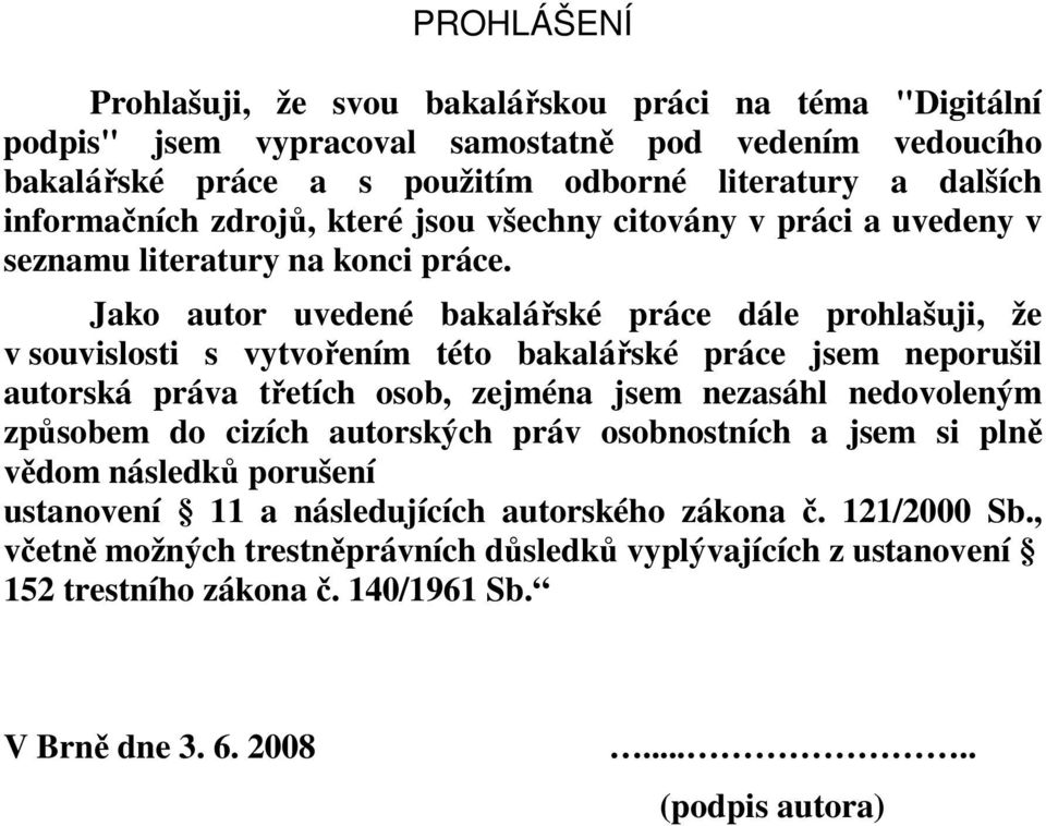 Jako autor uvedené bakalářské práce dále prohlašuji, že v souvislosti s vytvořením této bakalářské práce jsem neporušil autorská práva třetích osob, zejména jsem nezasáhl nedovoleným způsobem