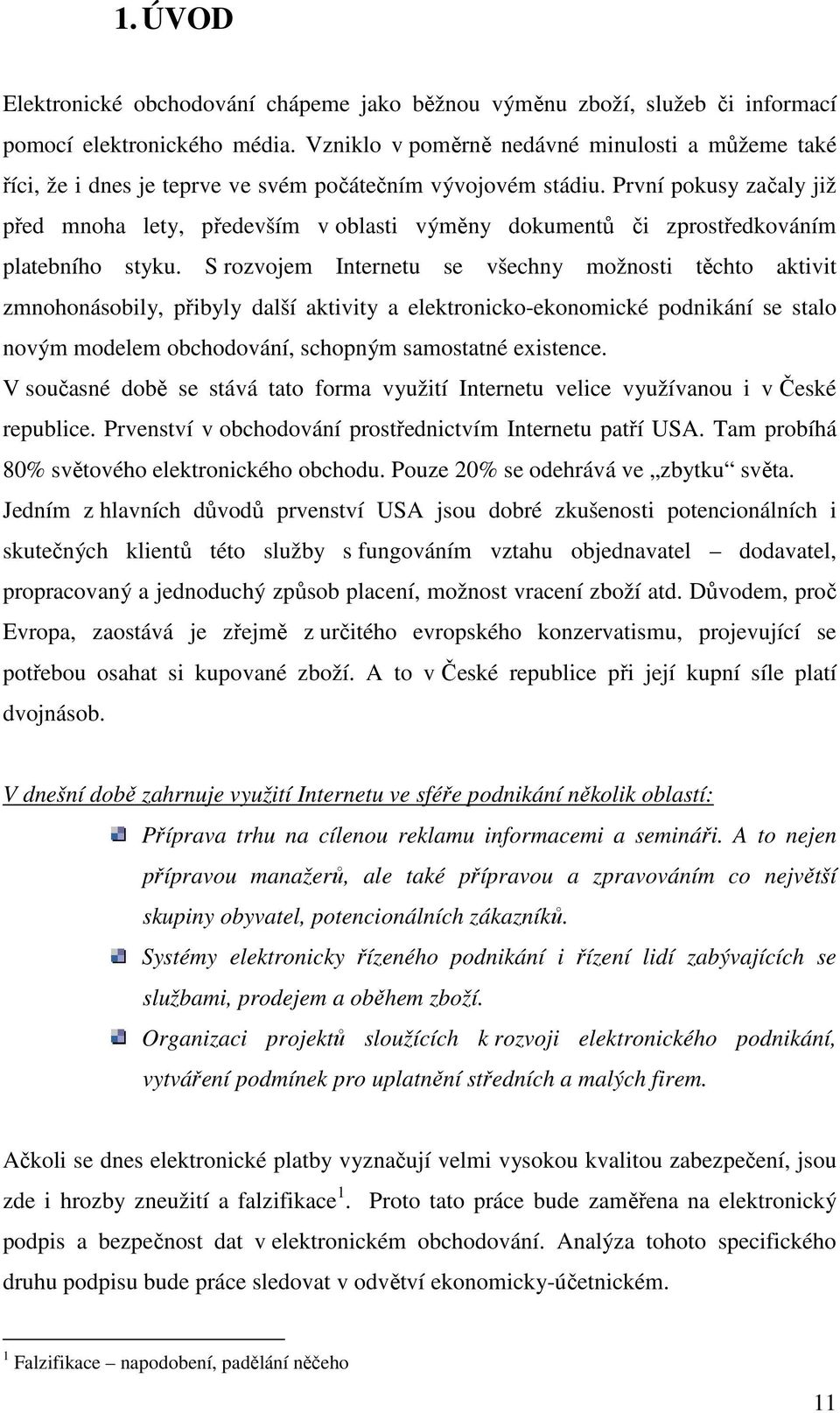 První pokusy začaly již před mnoha lety, především v oblasti výměny dokumentů či zprostředkováním platebního styku.