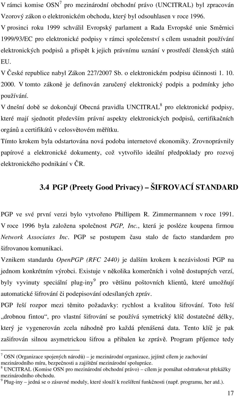 jejich právnímu uznání v prostředí členských států EU. V České republice nabyl Zákon 227/2007 Sb. o elektronickém podpisu účinnosti 1. 10. 2000.