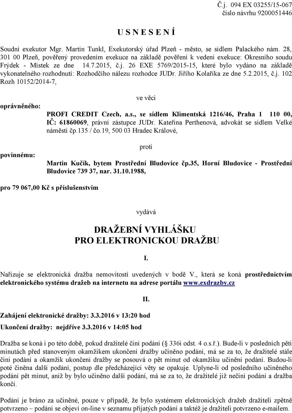 26 EXE 5769/2015-15, které bylo vydáno na základě vykonatelného rozhodnutí: Rozhodčího nálezu rozhodce JUDr. Jiřího Kolaříka ze dne 5.2.2015, č.j.