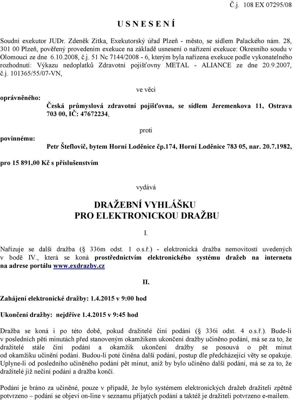 51 Nc 7144/2008-6, kterým byla nařízena exekuce podle vykonatelného rozhodnutí: Výkazu nedoplatků Zdravotní poji