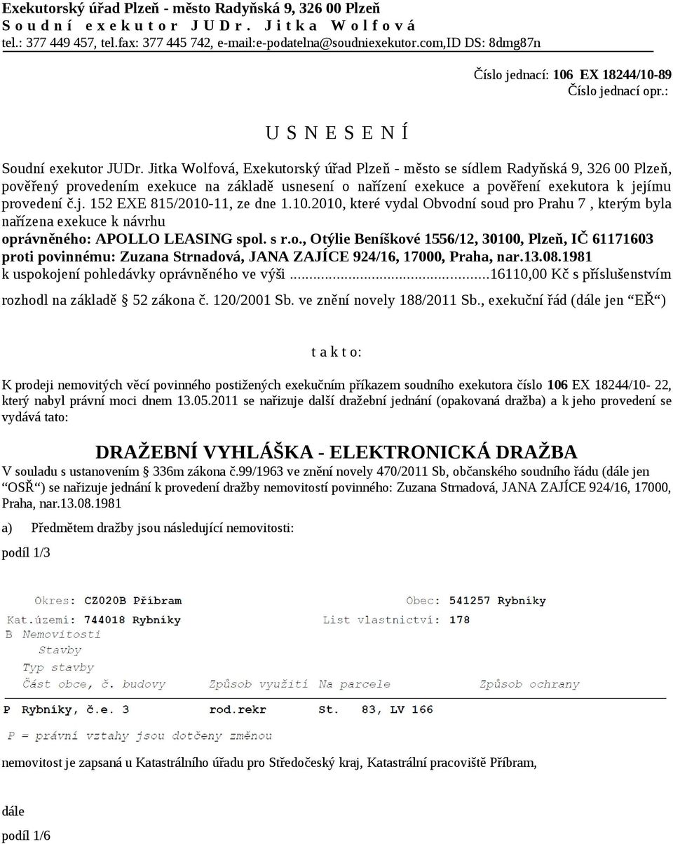 Jitka Wolfová, Exekutorský úřad Plzeň - město se sídlem Radyňská 9, 326 00 Plzeň, pověřený provedením exekuce na základě usnesení o nařízení exekuce a pověření exekutora k je