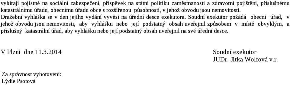 Soudní exekutor požádá obecní úřad, v jehož obvodu jsou nemovitosti, aby vyhlášku nebo její podstatný obsah uveřejnil způsobem v místě obvyklým, a příslušný