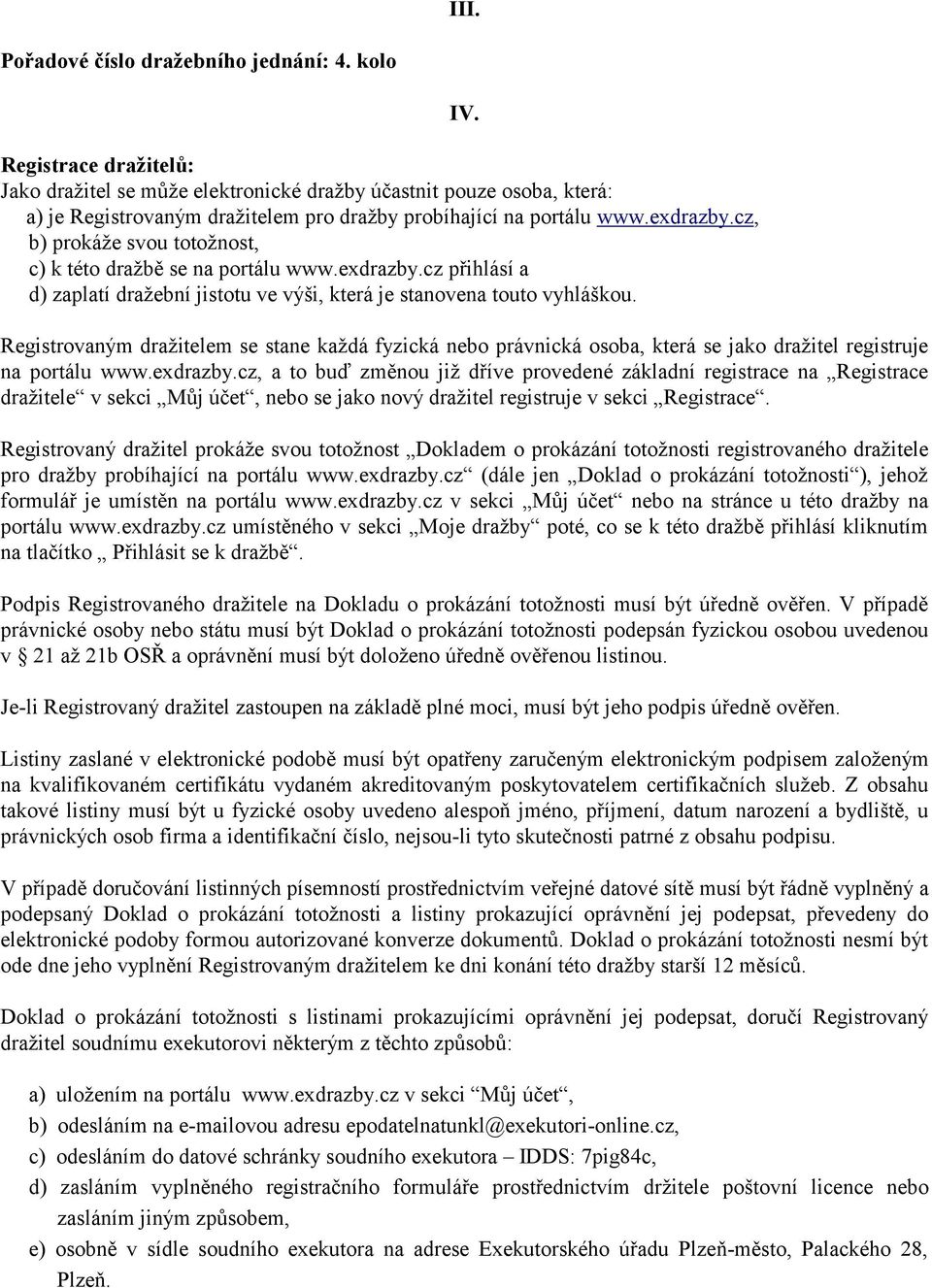 cz, b) prokáže svou totožnost, c) k této dražbě se na portálu www.exdrazby.cz přihlásí a d) zaplatí dražební jistotu ve výši, která je stanovena touto vyhláškou. IV.