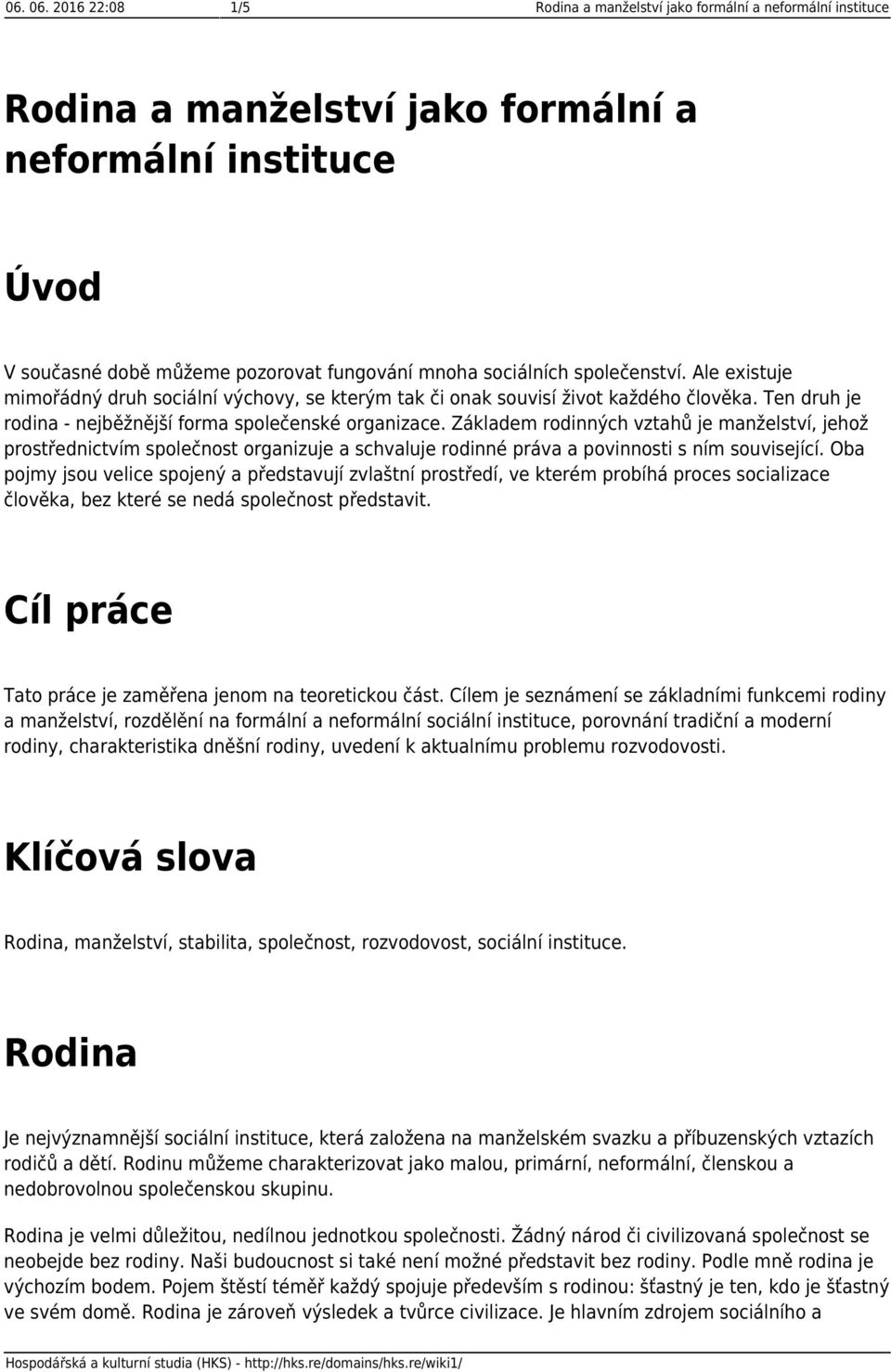 společenství. Ale existuje mimořádný druh sociální výchovy, se kterým tak či onak souvisí život každého člověka. Ten druh je rodina - nejběžnější forma společenské organizace.