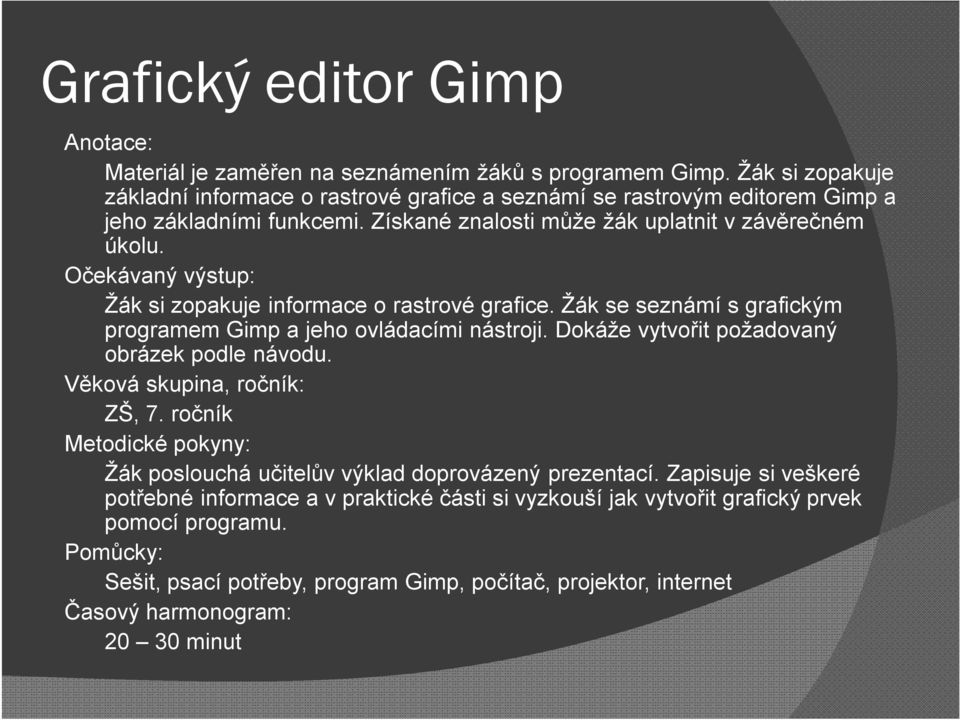 Očekávaný výstup: Žák si zopakuje informace o rastrové grafice. Žák se seznámí s grafickým programem Gimp a jeho ovládacími nástroji. Dokáže vytvořit požadovaný obrázek podle návodu.