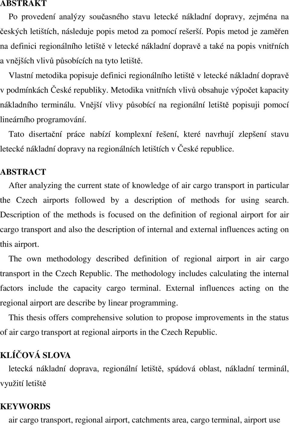 Vlastní metodika popisuje definici regionálního letiště v letecké nákladní dopravě v podmínkách České republiky. Metodika vnitřních vlivů obsahuje výpočet kapacity nákladního terminálu.