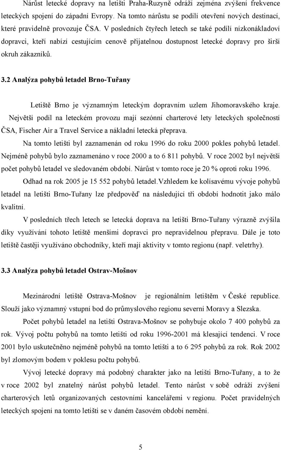 V posledních čtyřech letech se také podílí nízkonákladoví dopravci, kteří nabízí cestujícím cenově přijatelnou dostupnost letecké dopravy pro širší okruh zákazníků. 3.