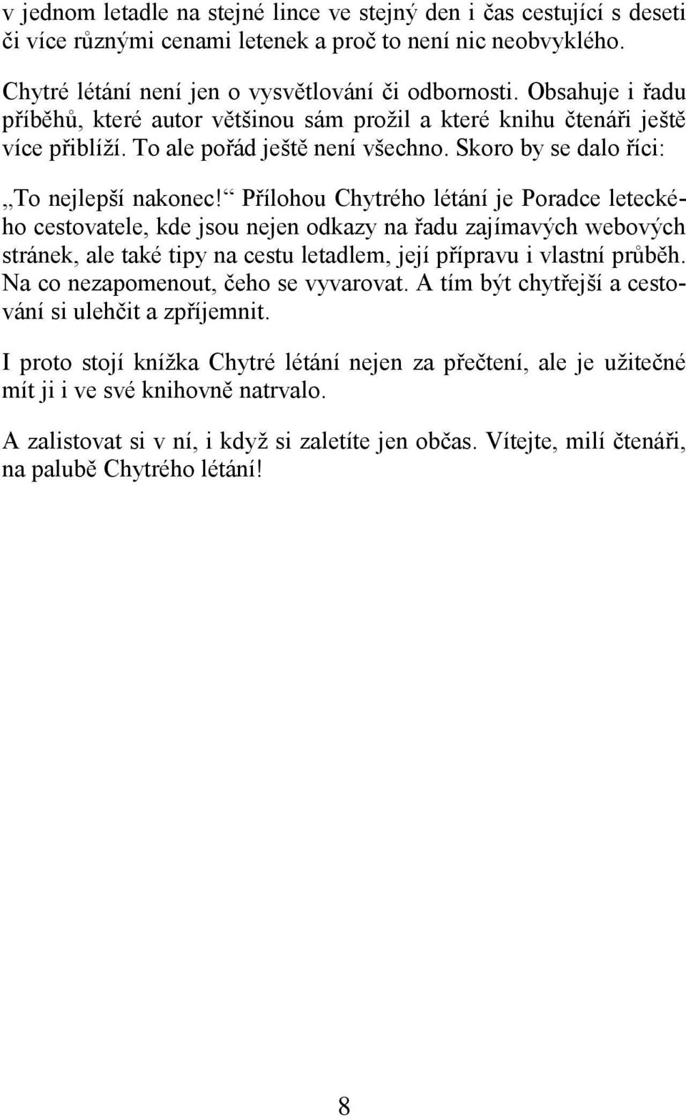 Přílohou Chytrého létání je Poradce leteckého cestovatele, kde jsou nejen odkazy na řadu zajímavých webových stránek, ale také tipy na cestu letadlem, její přípravu i vlastní průběh.