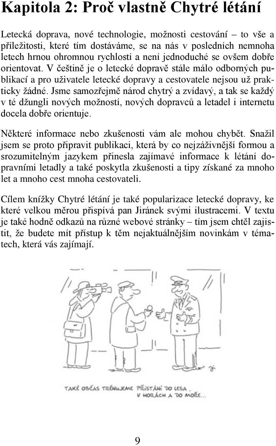 Jsme samozřejmě národ chytrý a zvídavý, a tak se každý v té džungli nových možností, nových dopravců a letadel i internetu docela dobře orientuje.