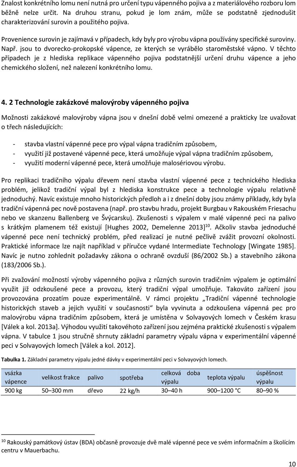 Provenience surovin je zajímavá v případech, kdy byly pro výrobu vápna používány specifické suroviny. Např. jsou to dvorecko-prokopské vápence, ze kterých se vyrábělo staroměstské vápno.