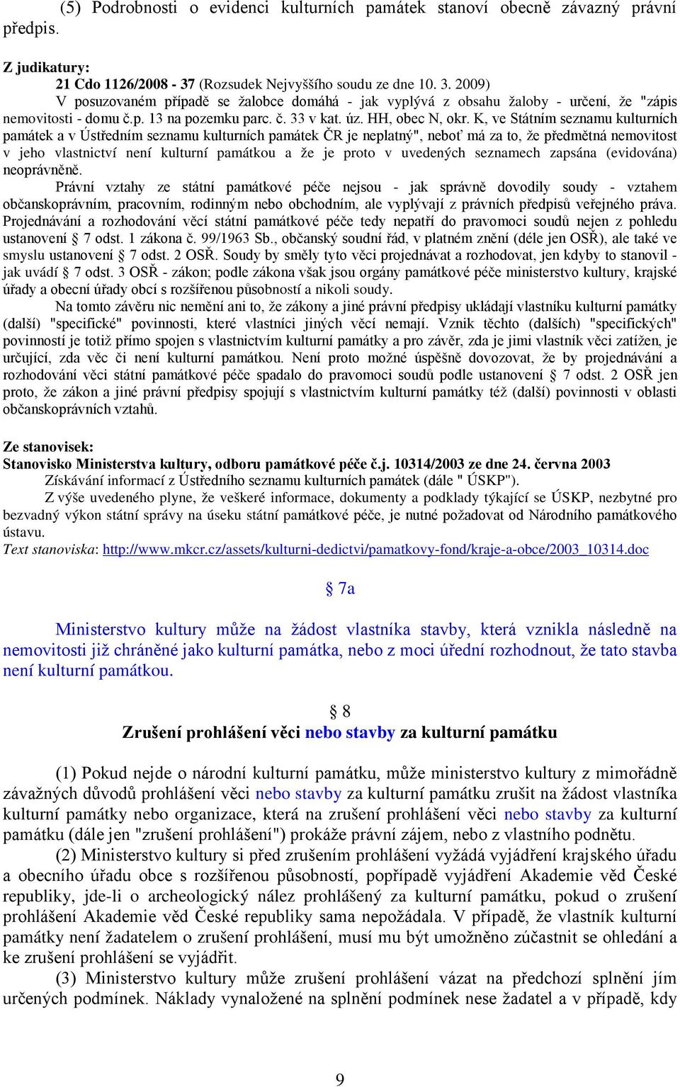 K, ve Státním seznamu kulturních památek a v Ústředním seznamu kulturních památek ČR je neplatný", neboť má za to, že předmětná nemovitost v jeho vlastnictví není kulturní památkou a že je proto v