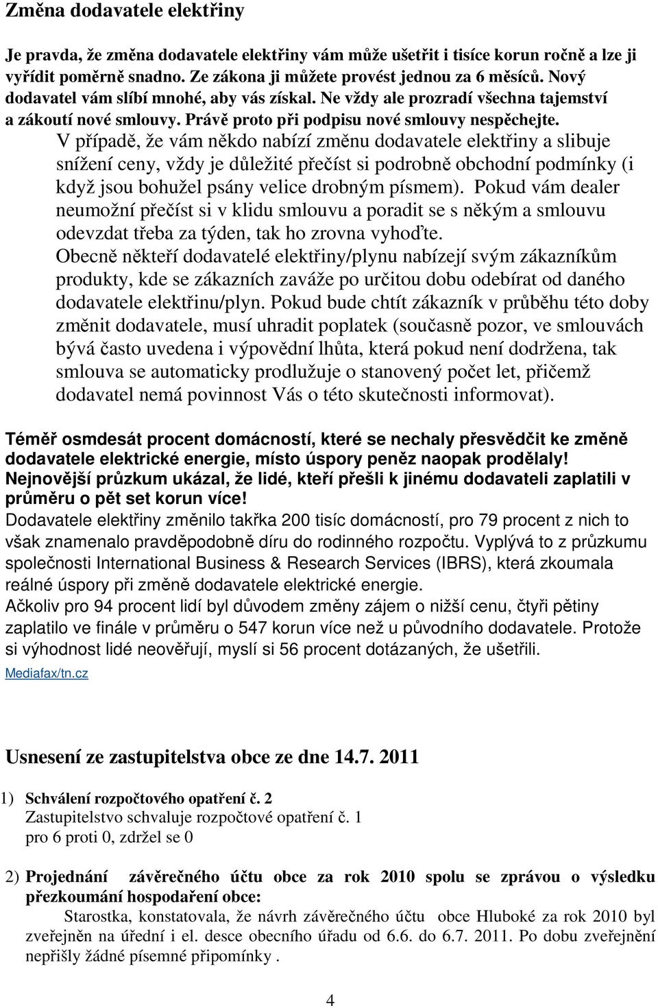 V případě, že vám někdo nabízí změnu dodavatele elektřiny a slibuje snížení ceny, vždy je důležité přečíst si podrobně obchodní podmínky (i když jsou bohužel psány velice drobným písmem).