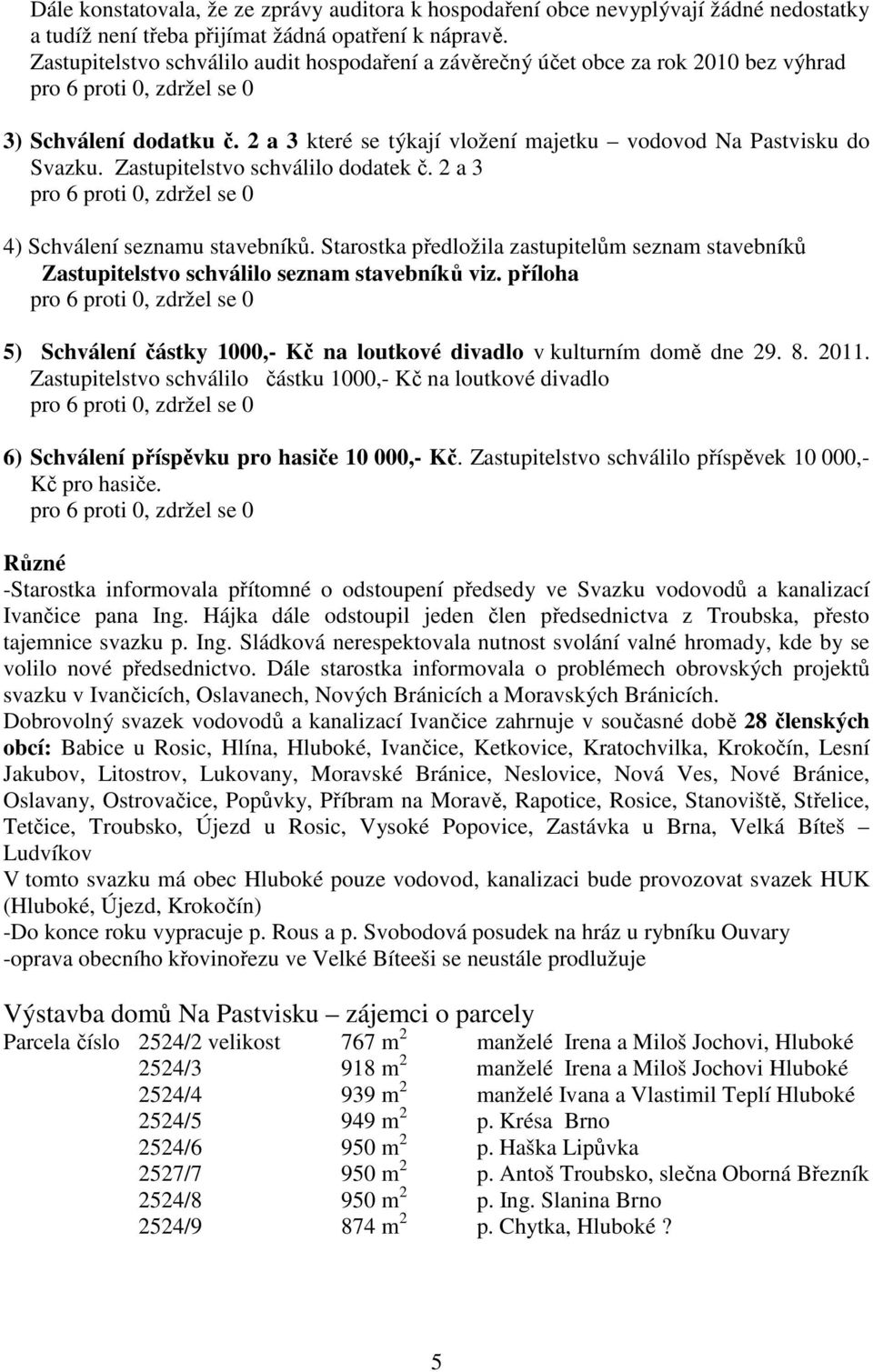 Zastupitelstvo schválilo dodatek č. 2 a 3 4) Schválení seznamu stavebníků. Starostka předložila zastupitelům seznam stavebníků Zastupitelstvo schválilo seznam stavebníků viz.