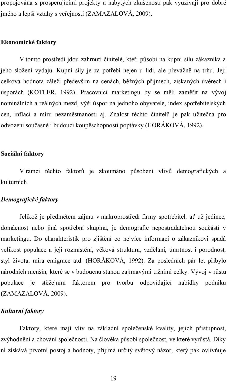 Její celková hodnota záleží především na cenách, běžných příjmech, získaných úvěrech i úsporách (KOTLER, 1992).