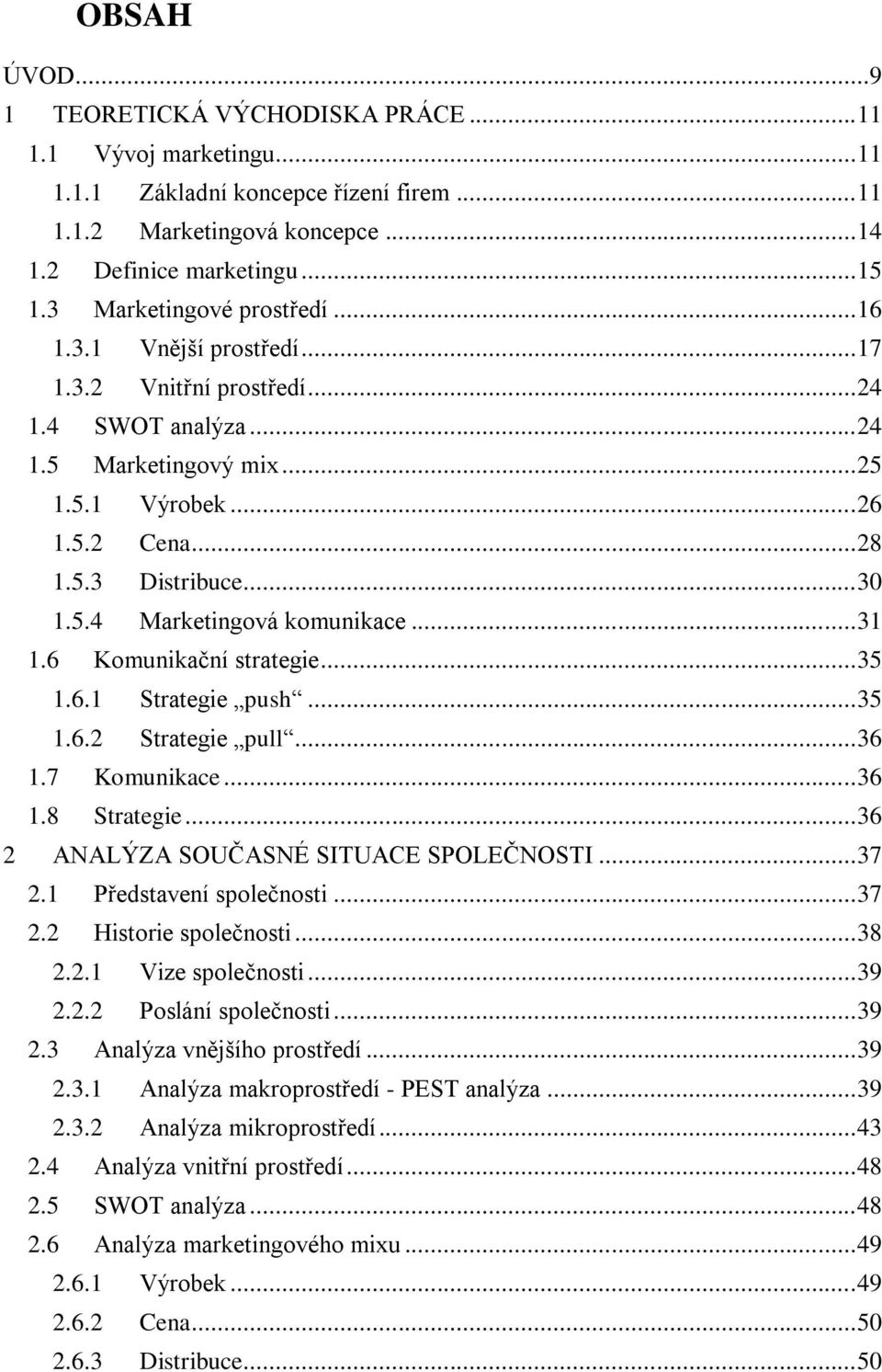 5.4 Marketingová komunikace... 31 1.6 Komunikační strategie... 35 1.6.1 Strategie push... 35 1.6.2 Strategie pull... 36 1.7 Komunikace... 36 1.8 Strategie... 36 2 ANALÝZA SOUČASNÉ SITUACE SPOLEČNOSTI.