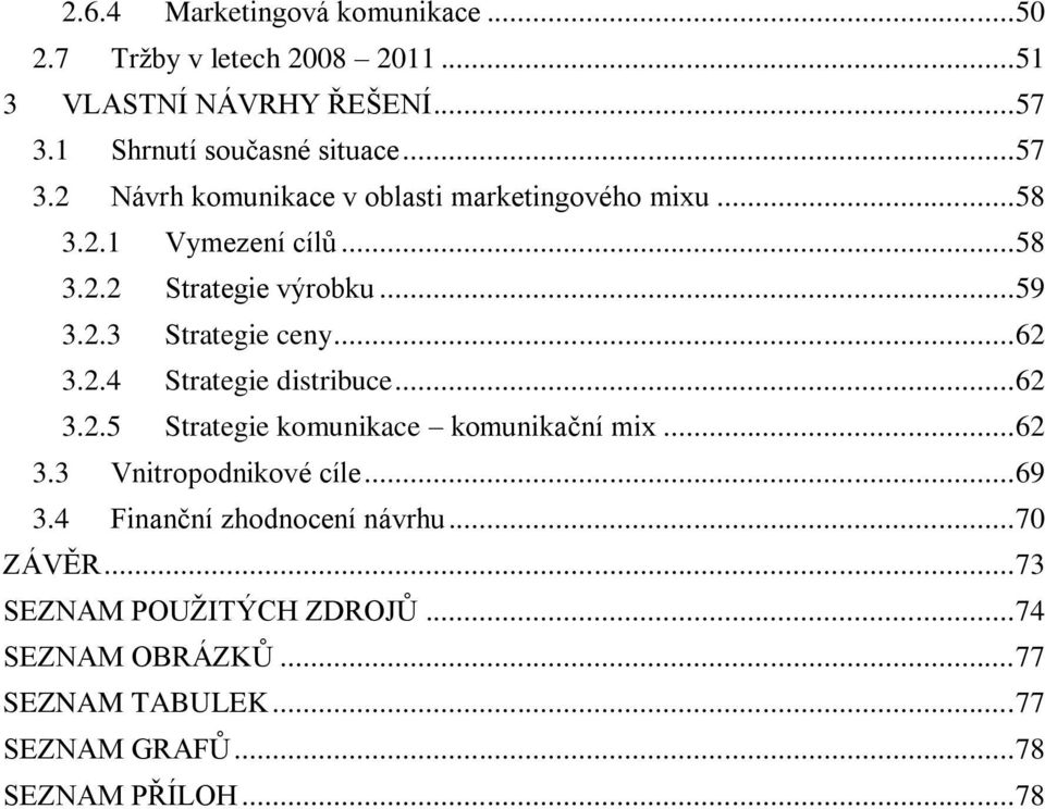 .. 59 3.2.3 Strategie ceny... 62 3.2.4 Strategie distribuce... 62 3.2.5 Strategie komunikace komunikační mix... 62 3.3 Vnitropodnikové cíle.