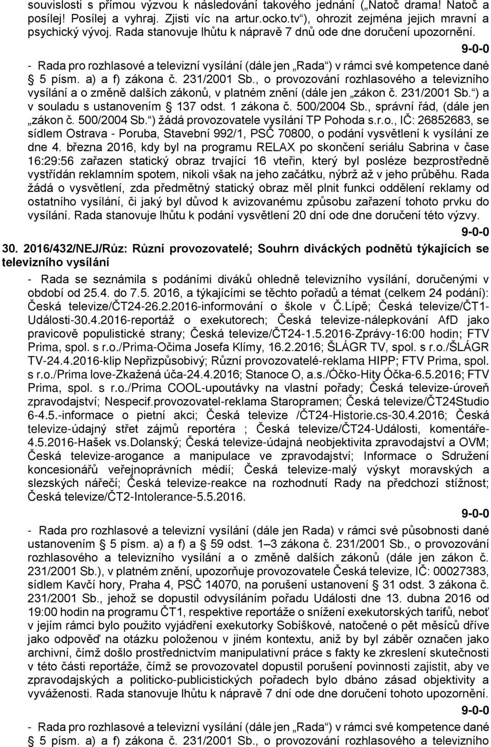 , o provozování rozhlasového a televizního vysílání a o změně dalších zákonů, v platném znění (dále jen zákon č. 231/2001 Sb. ) a v souladu s ustanovením 137 odst. 1 zákona č. 500/2004 Sb.