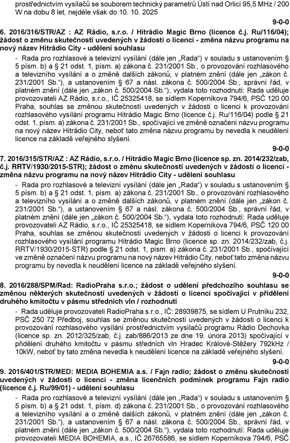 ) v souladu s ustanovením 5 písm. b) a 21 odst. 1, písm. a) zákona č. 231/2001 Sb., o provozování rozhlasového a televizního vysílání a o změně dalších zákonů, v platném znění (dále jen zákon č.